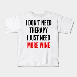 I Don't Need Therapy I Just Need More Wine. Funny Wine Lover Saying. Red and Black Kids T-Shirt